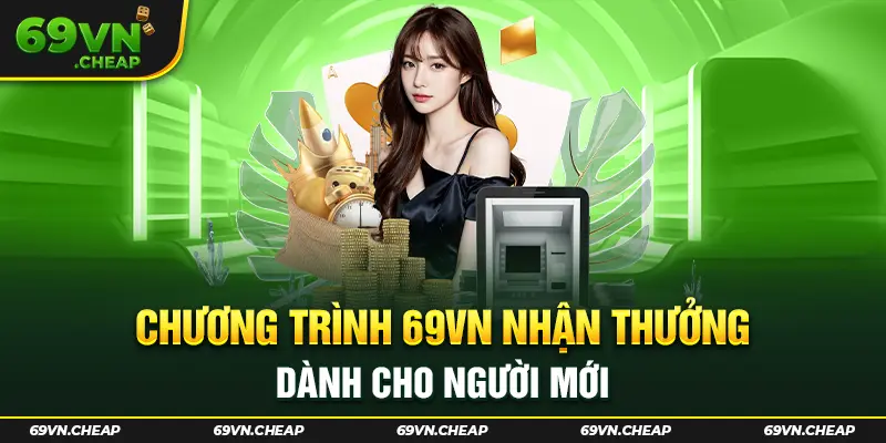 Ưu đãi 69VN nhận thưởng cho newbie 2024