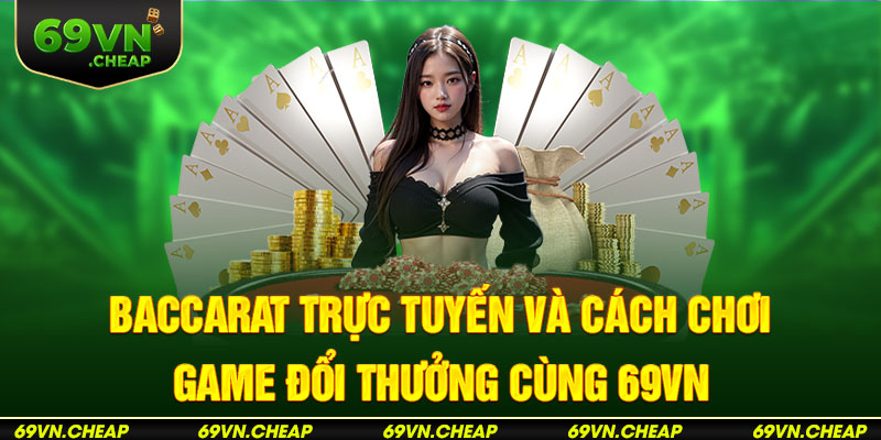 Baccarat trực tuyến tựa game hot nhất 2024