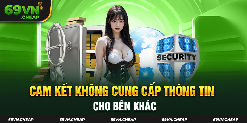 Nhà cái cam kết không cung cấp thông tin cho bất kỳ bên thứ 3 nào