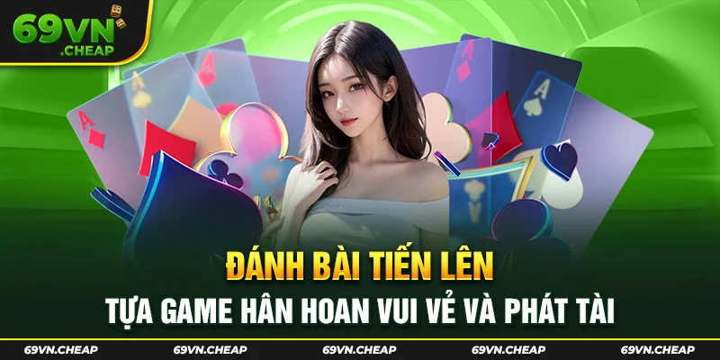 Đánh bài tiến lên tựa game truyền thống cuốn hút