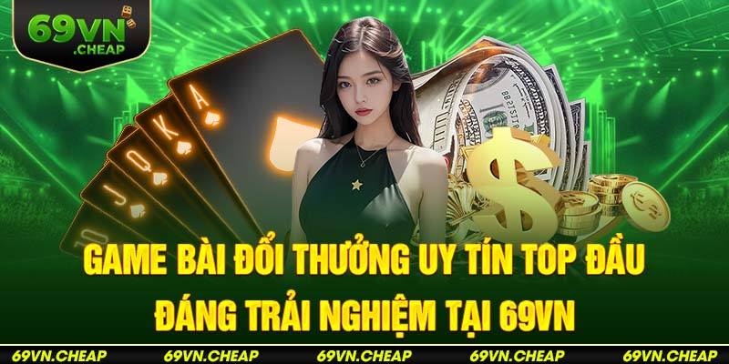 Game bài đổi thưởng uy tín tại 69VN với nhiều tựa game hấp dẫn