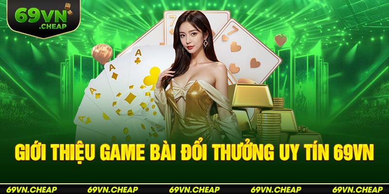 Khám phá thế giới game bài đổi thưởng uy tín 69VN