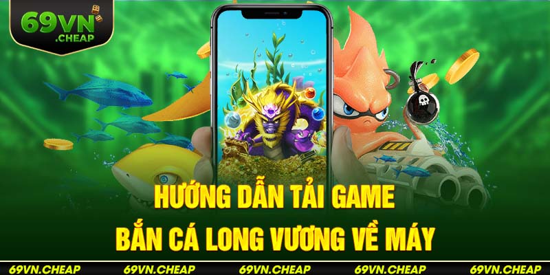 Hướng dẫn tải game bắn cá long vương