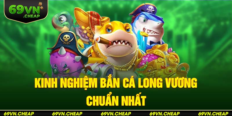 Cao thủ chia sẻ kinh nghiệm bắn cá long vương