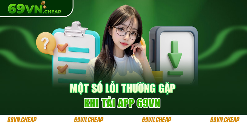 Tìm hiểu về các lỗi thường gặp để tránh khi tải và cài đặt ứng dụng 69VN