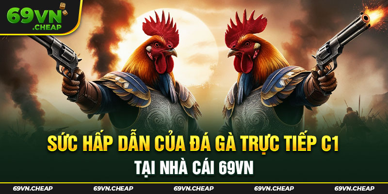 Những ưu điểm của trực tiếp đá gà C1