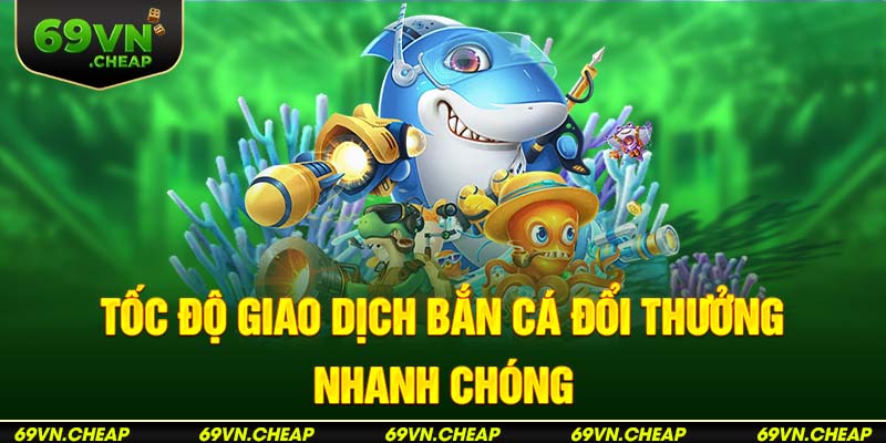 Bắn cá đổi thưởng trong phút mốt