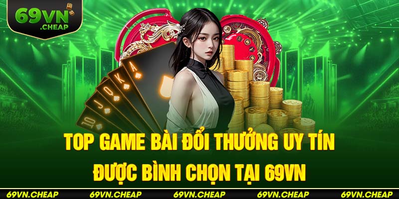 Điểm danh những game bài đổi thưởng uy tín 69VN