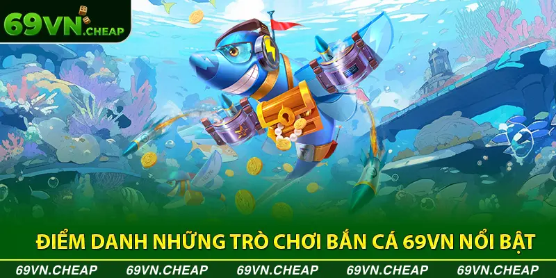 Các dòng game hay tại bắn cá do 69 VN cung cấp