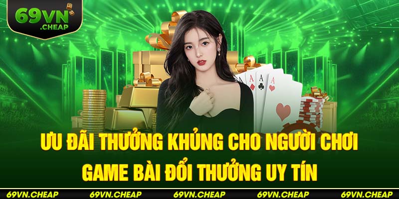 Nhận thưởng miễn phí bất ngờ khi chơi bài đổi thưởng