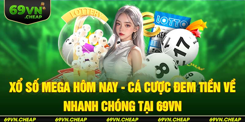 Xổ số mega hôm nay được cập nhật 24/7 tại nhà cái 69VN